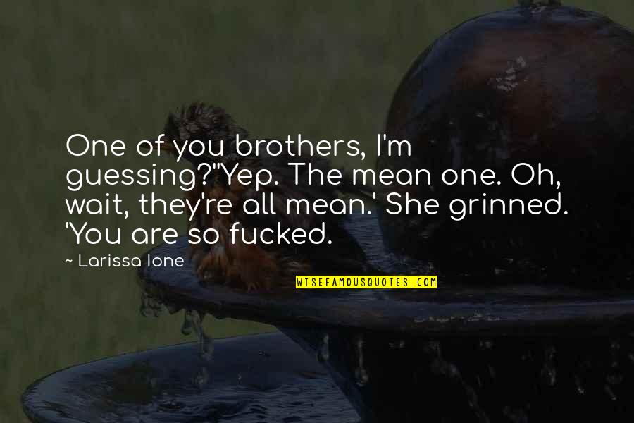 Why Go To University Quotes By Larissa Ione: One of you brothers, I'm guessing?''Yep. The mean