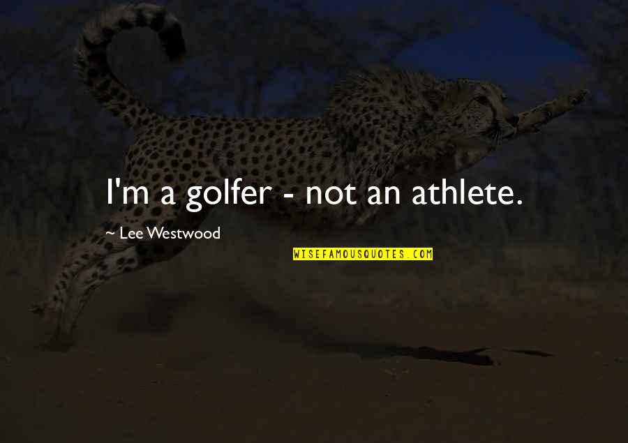 Why God Does Things Quotes By Lee Westwood: I'm a golfer - not an athlete.