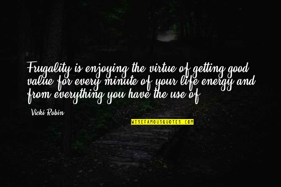 Why God Lets Bad Things Happen Quotes By Vicki Robin: Frugality is enjoying the virtue of getting good Why God Lets Bad Things Happen Quotes By Vicki Robin: Frugality is enjoying the virtue of getting good