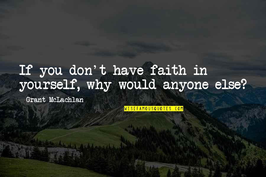 Why Have Faith Quotes By Grant McLachlan: If you don't have faith in yourself, why