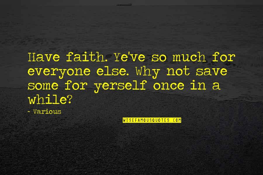 Why Have Faith Quotes By Various: Have faith. Ye've so much for everyone else.