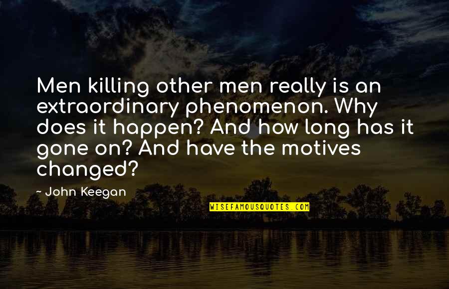 Why Have U Changed Quotes By John Keegan: Men killing other men really is an extraordinary