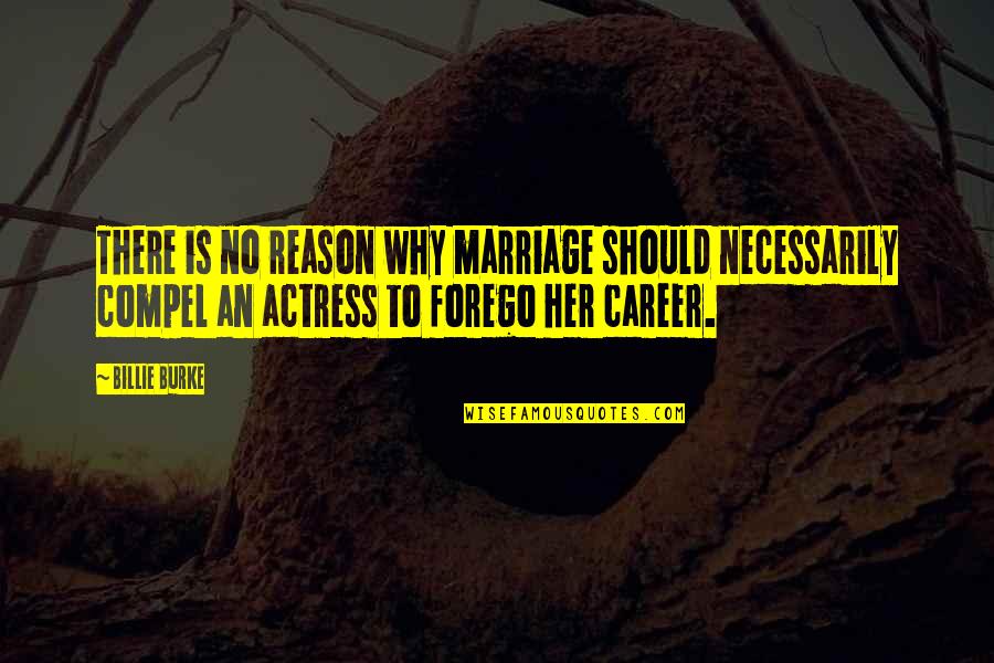 Why Her Quotes By Billie Burke: There is no reason why marriage should necessarily