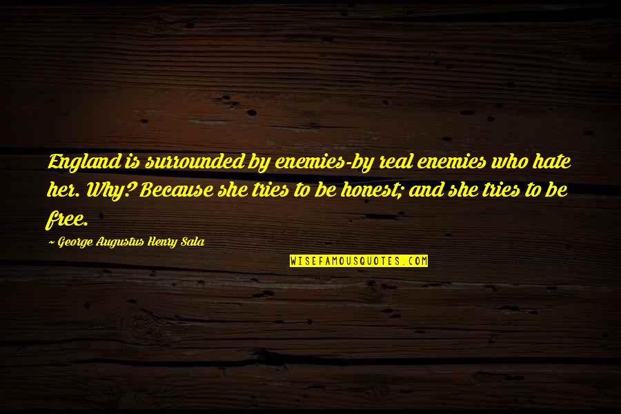 Why Her Quotes By George Augustus Henry Sala: England is surrounded by enemies-by real enemies who