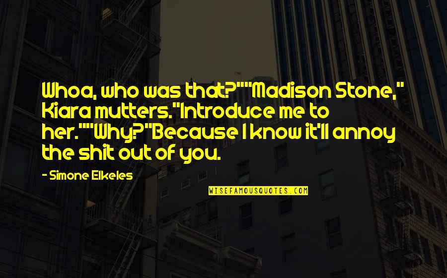 Why Her Quotes By Simone Elkeles: Whoa, who was that?""Madison Stone," Kiara mutters."Introduce me