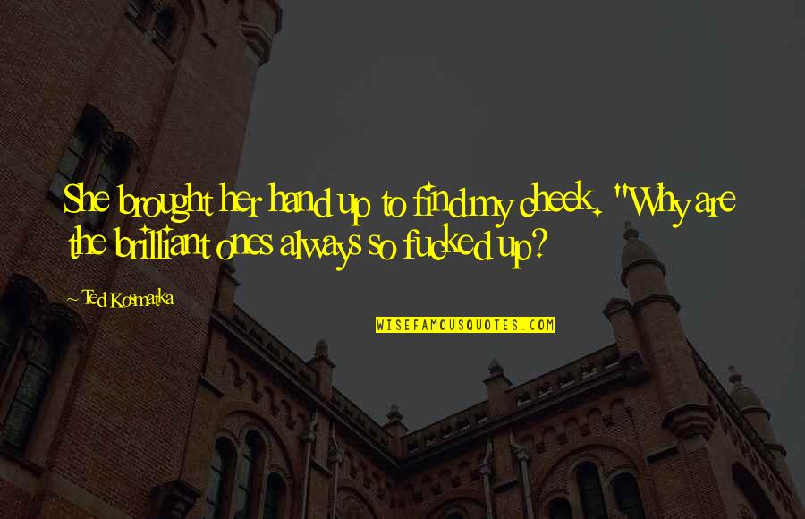 Why Her Quotes By Ted Kosmatka: She brought her hand up to find my Why Her Quotes By Ted Kosmatka: She brought her hand up to find my