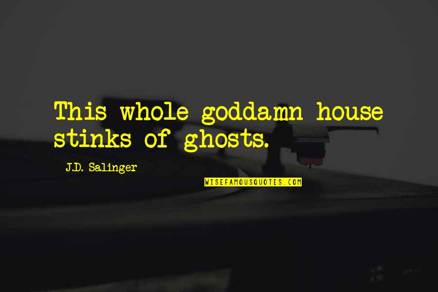 Why Homework Is Bad Quotes By J.D. Salinger: This whole goddamn house stinks of ghosts.