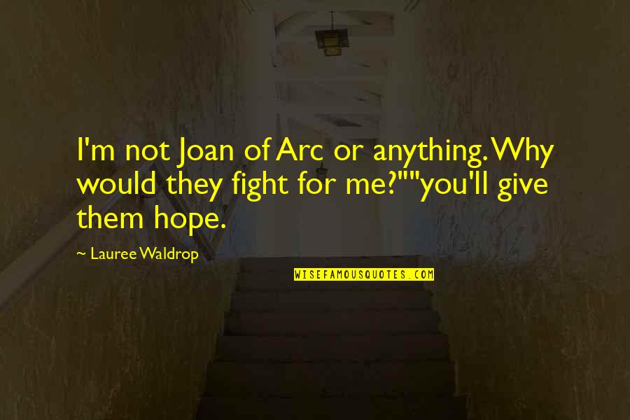 Why Hope Quotes By Lauree Waldrop: I'm not Joan of Arc or anything. Why