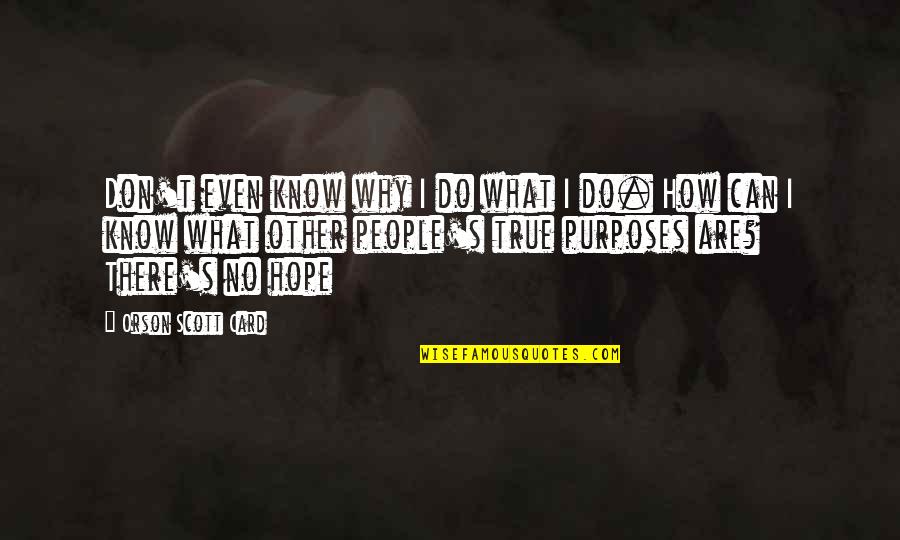 Why Hope Quotes By Orson Scott Card: Don't even know why I do what I