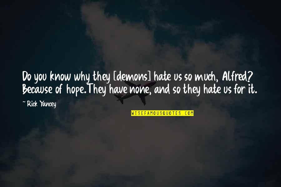 Why Hope Quotes By Rick Yancey: Do you know why they [demons] hate us