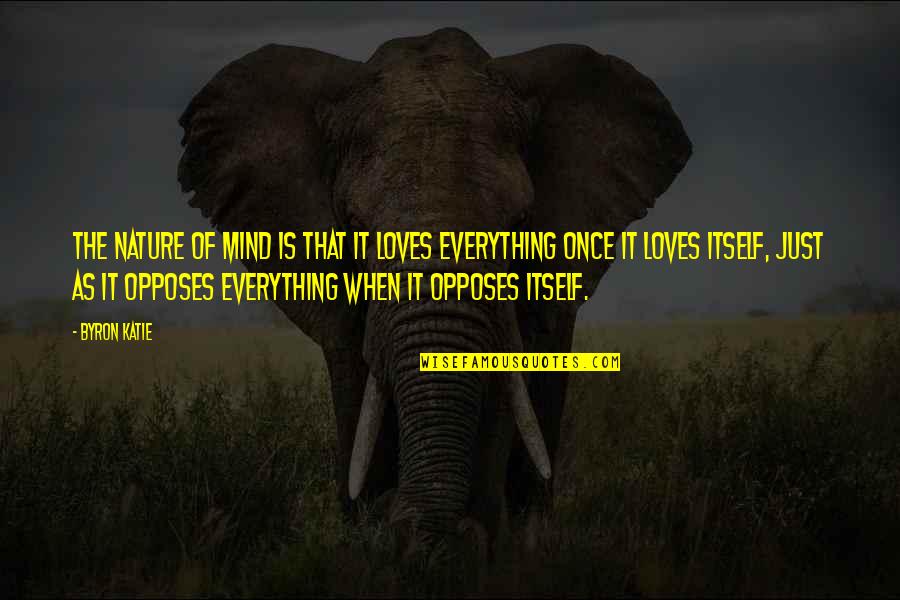 Why Humans Use Drugs Quotes By Byron Katie: The nature of mind is that it loves