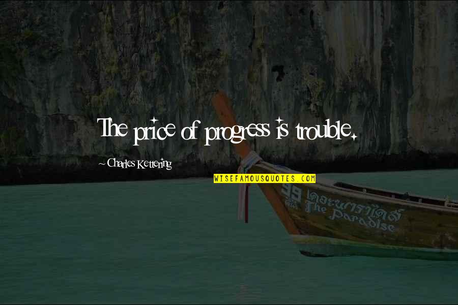 Why Humans Use Drugs Quotes By Charles Kettering: The price of progress is trouble.