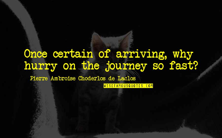 Why Hurry Quotes By Pierre-Ambroise Choderlos De Laclos: Once certain of arriving, why hurry on the Why Hurry Quotes By Pierre-Ambroise Choderlos De Laclos: Once certain of arriving, why hurry on the
