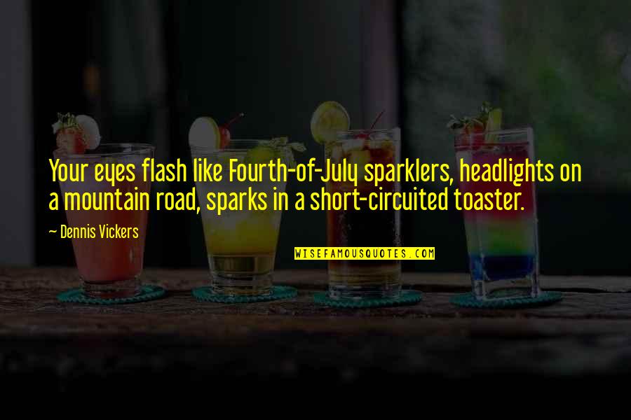 Why Hurt Her Quotes By Dennis Vickers: Your eyes flash like Fourth-of-July sparklers, headlights on Why Hurt Her Quotes By Dennis Vickers: Your eyes flash like Fourth-of-July sparklers, headlights on