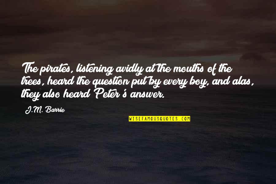 Why Hurt Her Quotes By J.M. Barrie: The pirates, listening avidly at the mouths of Why Hurt Her Quotes By J.M. Barrie: The pirates, listening avidly at the mouths of
