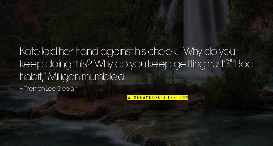 Why Hurt Her Quotes By Trenton Lee Stewart: Kate laid her hand against his cheek. "Why Why Hurt Her Quotes By Trenton Lee Stewart: Kate laid her hand against his cheek. "Why
