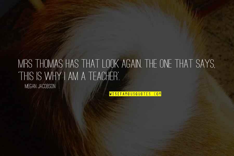 Why I Am A Teacher Quotes By Megan Jacobson: Mrs Thomas has that look again. The one
