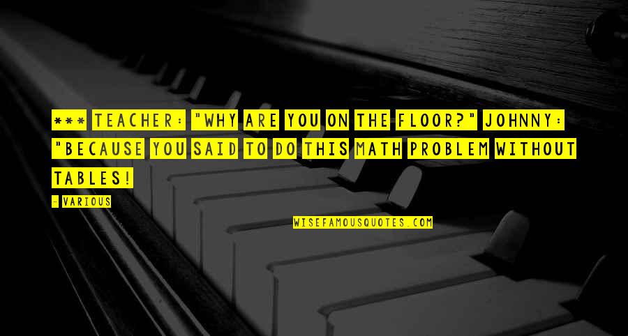Why I Am A Teacher Quotes By Various: *** Teacher: "Why are you on the floor?"