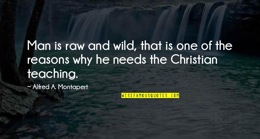 Why I Am Not A Christian Quotes By Alfred A. Montapert: Man is raw and wild, that is one Why I Am Not A Christian Quotes By Alfred A. Montapert: Man is raw and wild, that is one
