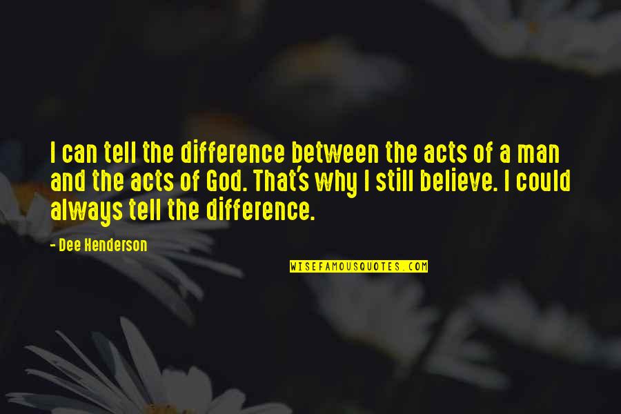 Why I Am Not A Christian Quotes By Dee Henderson: I can tell the difference between the acts Why I Am Not A Christian Quotes By Dee Henderson: I can tell the difference between the acts