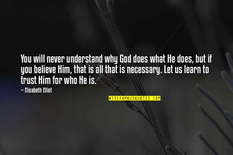 Why I Am Not A Christian Quotes By Elisabeth Elliot: You will never understand why God does what Why I Am Not A Christian Quotes By Elisabeth Elliot: You will never understand why God does what