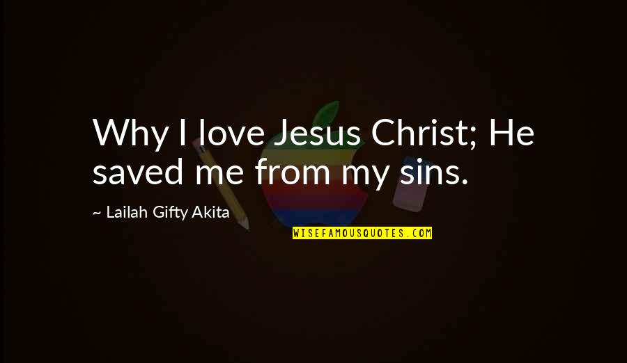 Why I Am Not A Christian Quotes By Lailah Gifty Akita: Why I love Jesus Christ; He saved me Why I Am Not A Christian Quotes By Lailah Gifty Akita: Why I love Jesus Christ; He saved me