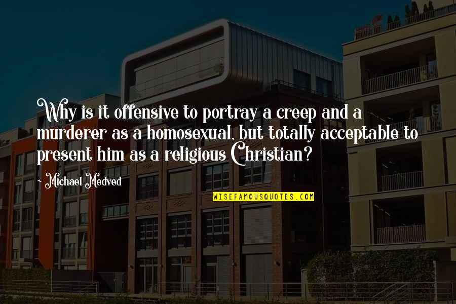 Why I Am Not A Christian Quotes By Michael Medved: Why is it offensive to portray a creep Why I Am Not A Christian Quotes By Michael Medved: Why is it offensive to portray a creep