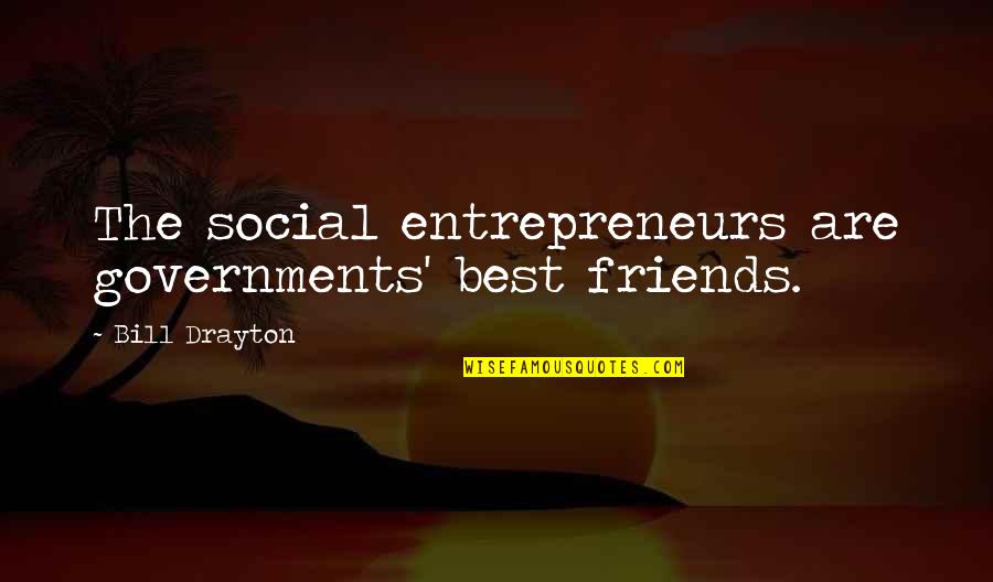 Why I Am Who I Am Today Quotes By Bill Drayton: The social entrepreneurs are governments' best friends.