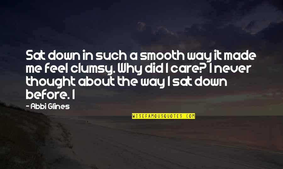 Why I Care Quotes By Abbi Glines: Sat down in such a smooth way it