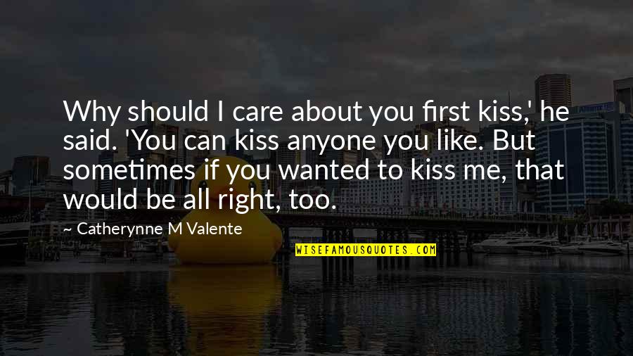 Why I Care Quotes By Catherynne M Valente: Why should I care about you first kiss,'