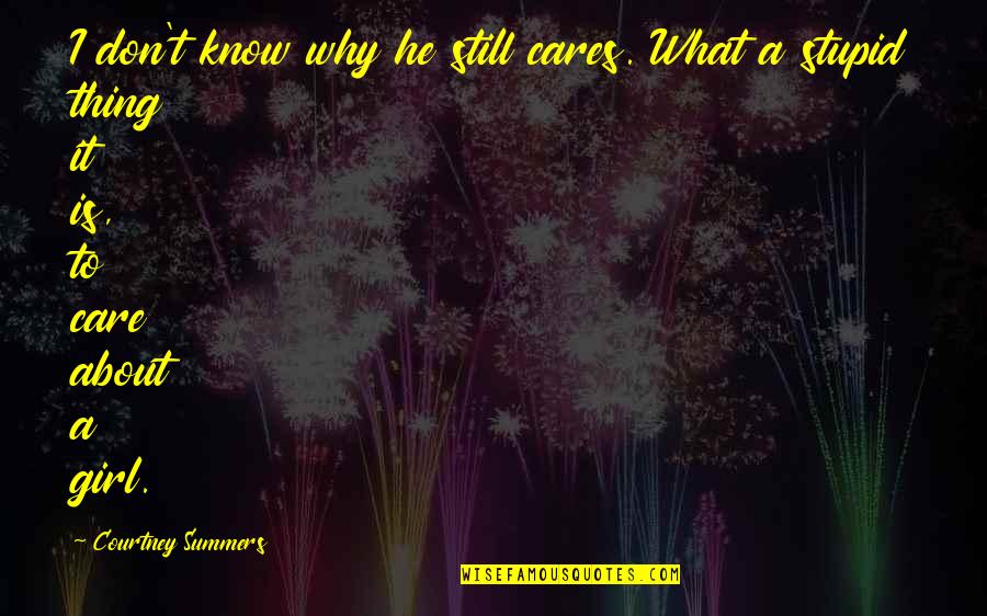 Why I Care Quotes By Courtney Summers: I don't know why he still cares. What Why I Care Quotes By Courtney Summers: I don't know why he still cares. What