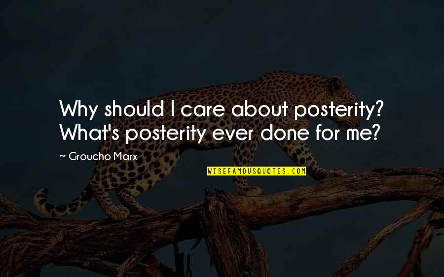 Why I Care Quotes By Groucho Marx: Why should I care about posterity? What's posterity