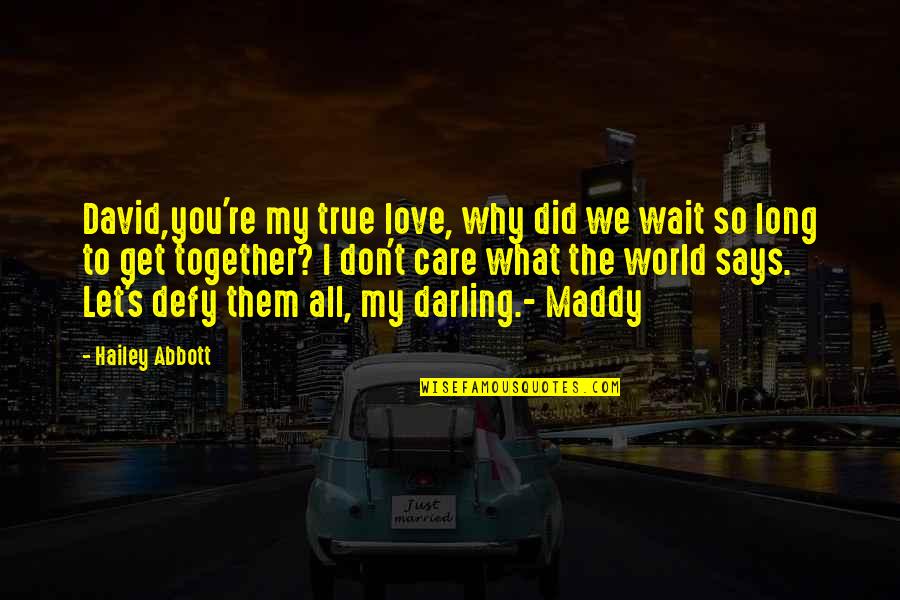 Why I Care Quotes By Hailey Abbott: David,you're my true love, why did we wait Why I Care Quotes By Hailey Abbott: David,you're my true love, why did we wait