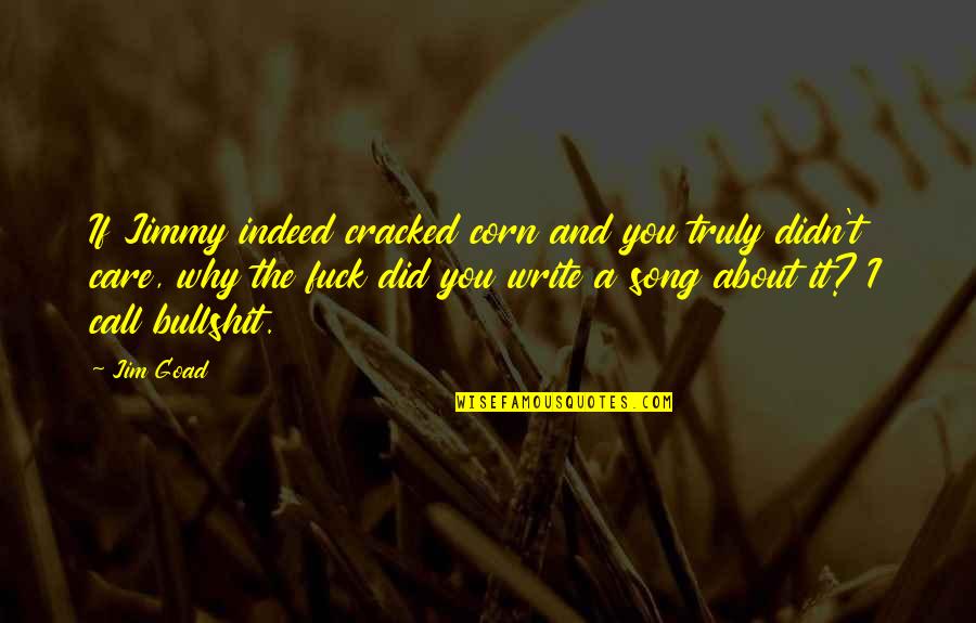 Why I Care Quotes By Jim Goad: If Jimmy indeed cracked corn and you truly Why I Care Quotes By Jim Goad: If Jimmy indeed cracked corn and you truly
