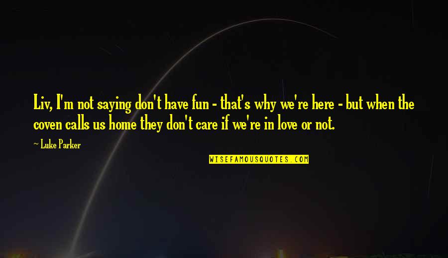 Why I Care Quotes By Luke Parker: Liv, I'm not saying don't have fun - Why I Care Quotes By Luke Parker: Liv, I'm not saying don't have fun -
