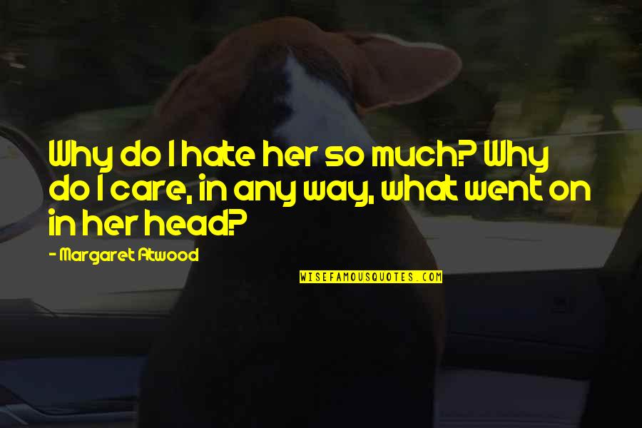 Why I Care Quotes By Margaret Atwood: Why do I hate her so much? Why