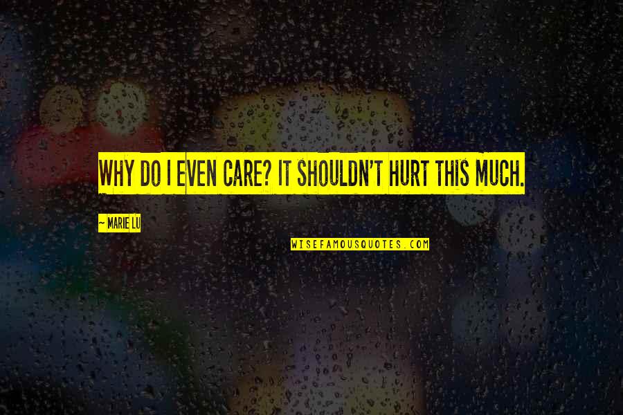 Why I Care Quotes By Marie Lu: Why do I even care? It shouldn't hurt