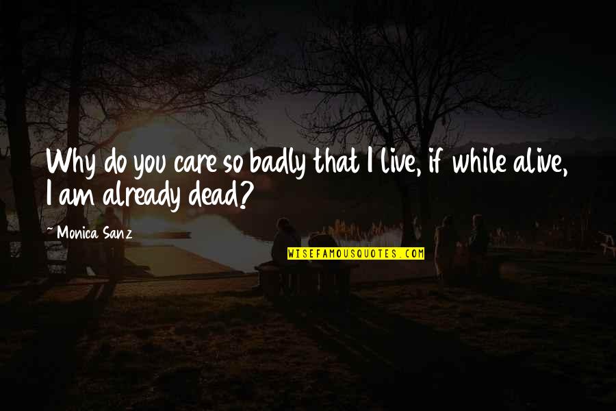 Why I Care Quotes By Monica Sanz: Why do you care so badly that I