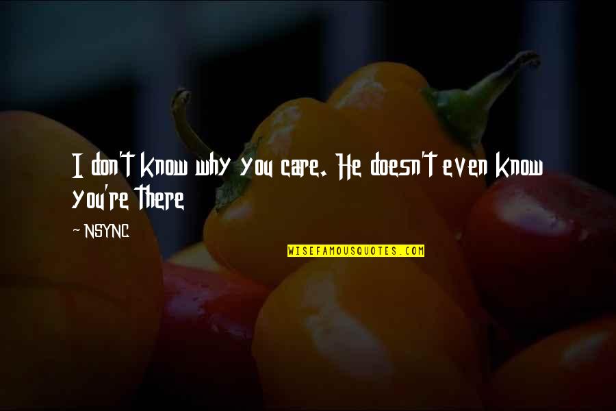 Why I Care Quotes By NSYNC: I don't know why you care. He doesn't