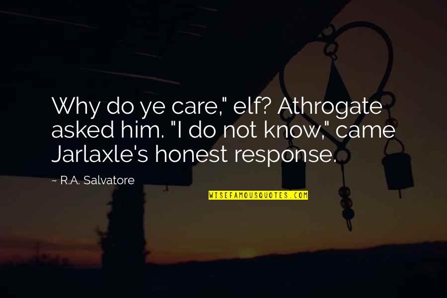 Why I Care Quotes By R.A. Salvatore: Why do ye care," elf? Athrogate asked him. Why I Care Quotes By R.A. Salvatore: Why do ye care," elf? Athrogate asked him.