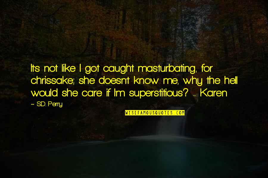 Why I Care Quotes By S.D. Perry: It's not like I got caught masturbating, for Why I Care Quotes By S.D. Perry: It's not like I got caught masturbating, for