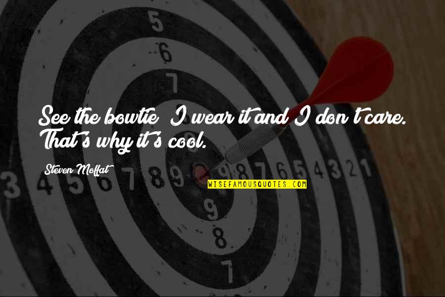 Why I Care Quotes By Steven Moffat: See the bowtie? I wear it and I
