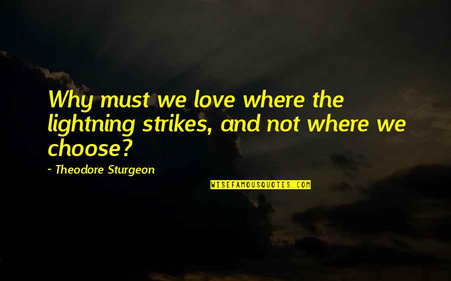 Why I Choose To Love You Quotes By Theodore Sturgeon: Why must we love where the lightning strikes, Why I Choose To Love You Quotes By Theodore Sturgeon: Why must we love where the lightning strikes,