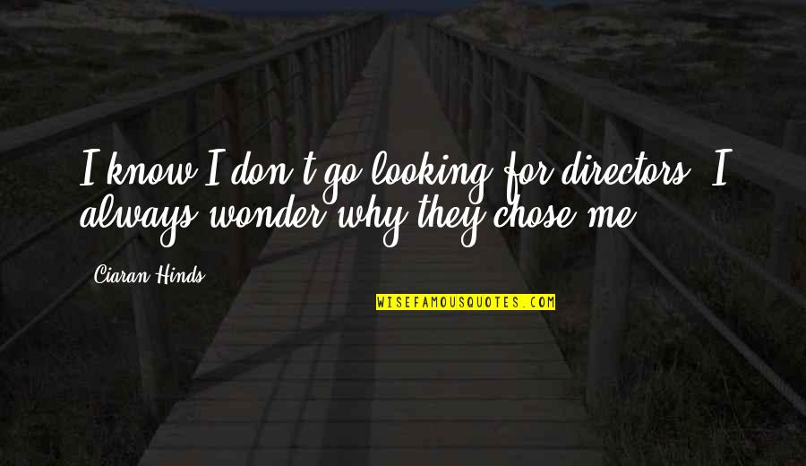 Why I Chose You Quotes By Ciaran Hinds: I know I don't go looking for directors.