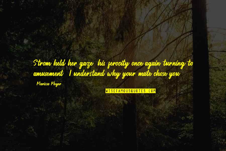 Why I Chose You Quotes By Marissa Meyer: Strom held her gaze, his ferocity once again