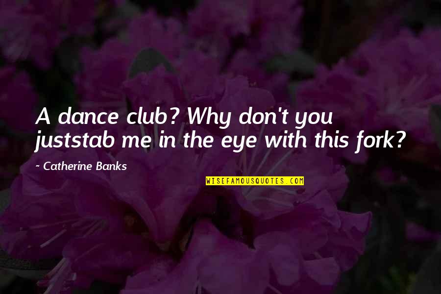 Why I Dance Quotes By Catherine Banks: A dance club? Why don't you juststab me