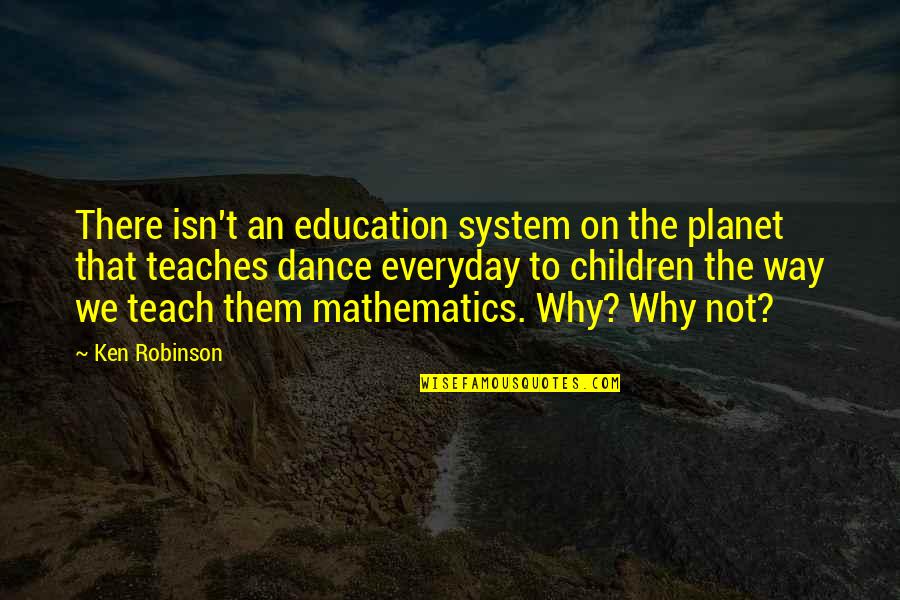 Why I Dance Quotes By Ken Robinson: There isn't an education system on the planet