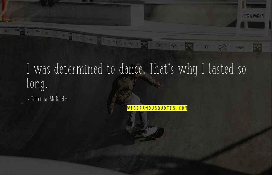 Why I Dance Quotes By Patricia McBride: I was determined to dance. That's why I