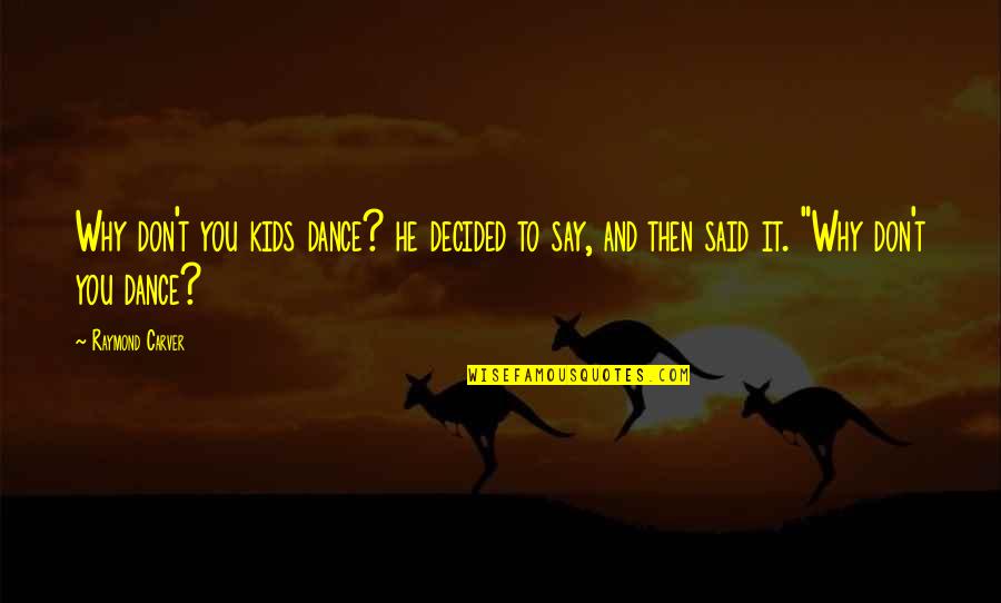 Why I Dance Quotes By Raymond Carver: Why don't you kids dance? he decided to