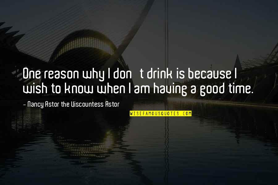 Why I Drink Quotes By Nancy Astor The Viscountess Astor: One reason why I don't drink is because Why I Drink Quotes By Nancy Astor The Viscountess Astor: One reason why I don't drink is because